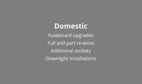 Domestic Fuseboard upgrades Full and part re-wires Additional sockets Downlight installations